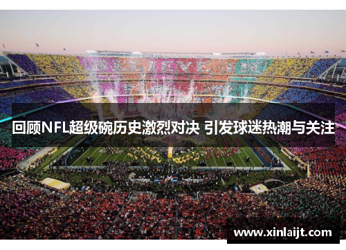 回顾NFL超级碗历史激烈对决 引发球迷热潮与关注