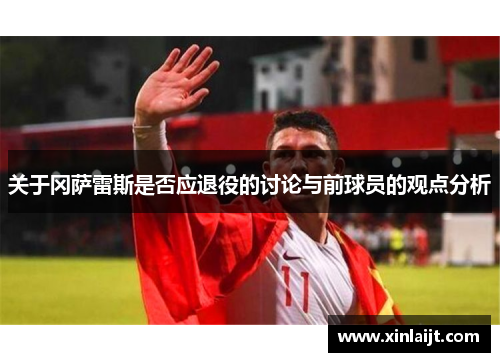 关于冈萨雷斯是否应退役的讨论与前球员的观点分析