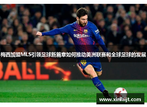 梅西加盟MLS引领足球新篇章如何推动美洲联赛和全球足球的发展