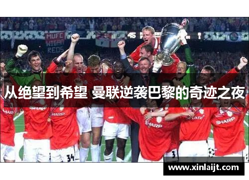 从绝望到希望 曼联逆袭巴黎的奇迹之夜