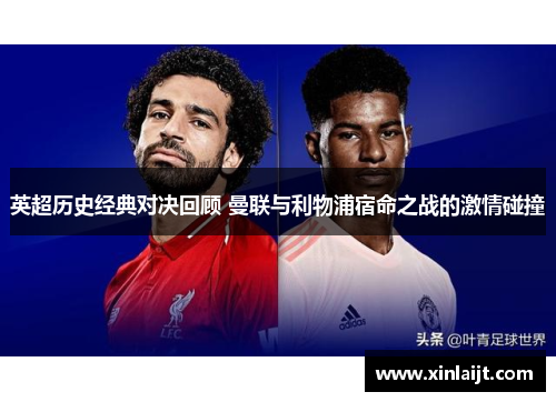 英超历史经典对决回顾 曼联与利物浦宿命之战的激情碰撞