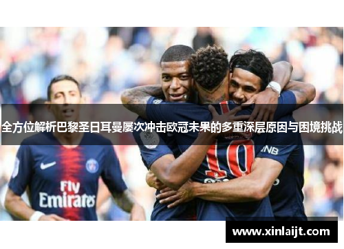 全方位解析巴黎圣日耳曼屡次冲击欧冠未果的多重深层原因与困境挑战