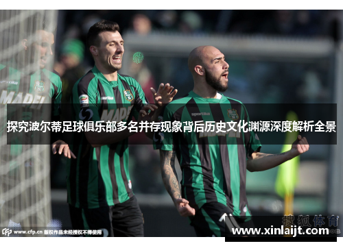 探究波尔蒂足球俱乐部多名并存现象背后历史文化渊源深度解析全景
