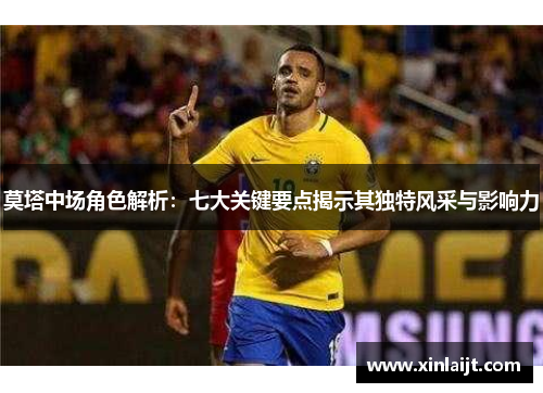 莫塔中场角色解析：七大关键要点揭示其独特风采与影响力