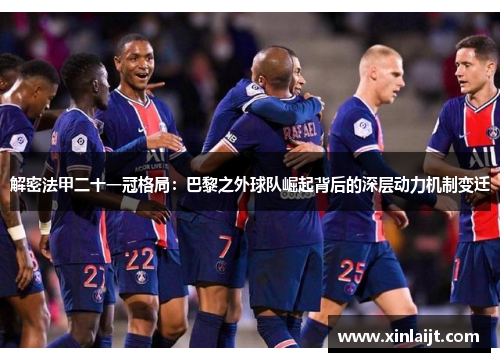 解密法甲二十一冠格局：巴黎之外球队崛起背后的深层动力机制变迁